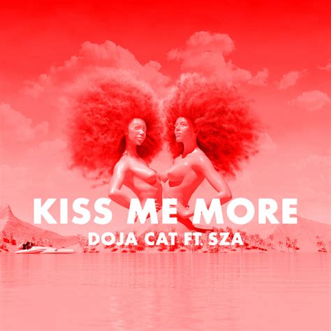 Watch the Kiss Me More (feat. SZA) music video by Doja Cat on Apple Music. Music Video · 2021 · Duration 5:15. Listen Now; Browse; Radio; Search; Open in Music. Kiss Me More (feat. SZA) Doja Cat. POP · 2021 . More By Doja Cat . Best Friend (feat. Doja Cat) Saweetie. Juicy. Doja Cat, Tyga. Need To Know. Doja Cat. 34+35 (feat. Doja Cat & …